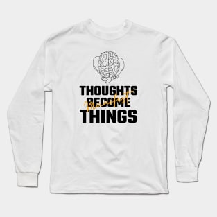 Thoughts Become Things Long Sleeve T-Shirt